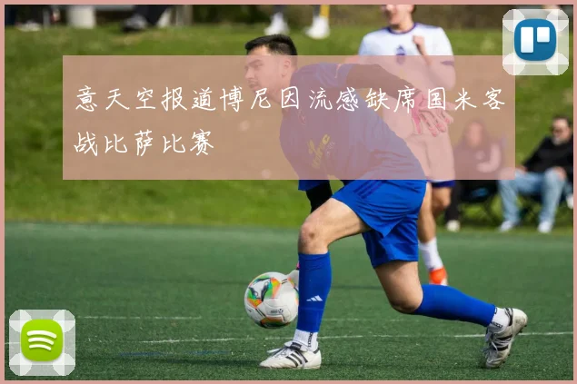 意天空报道博尼因流感缺席国米客战比萨比赛