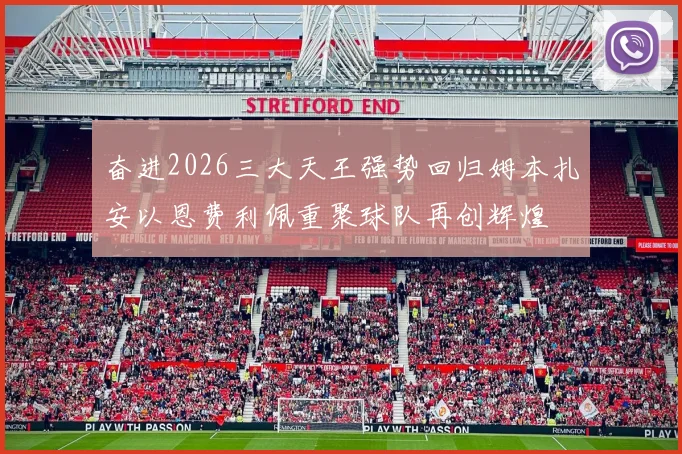 奋进2026三大天王强势回归姆本扎安以恩费利佩重聚球队再创辉煌